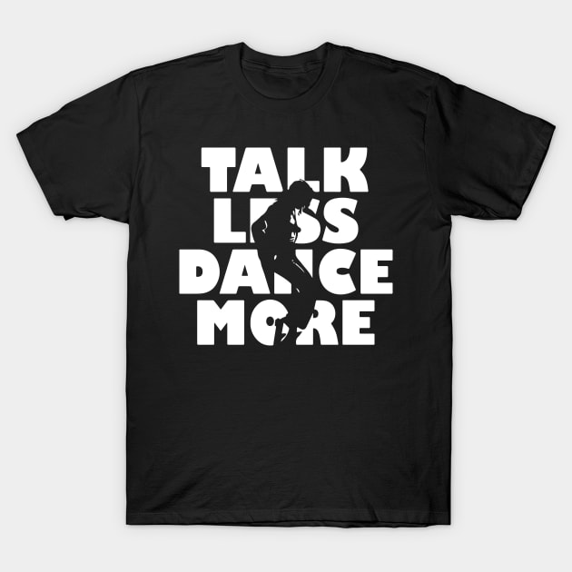 Talk Less Dance More gift for Dancers T-Shirt by LutzDEsign